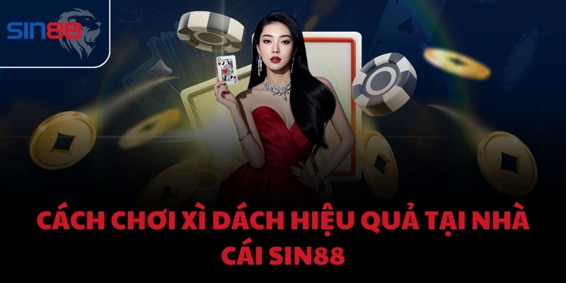 Cách chơi Xì Dách hiệu quả tại nhà cái Sin88