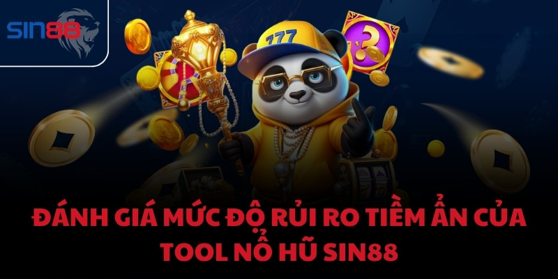 Đánh giá mức độ rủi ro tiềm ẩn của tool nổ hũ Sin88