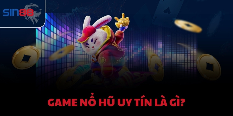 Game nổ hũ uy tín là gì?