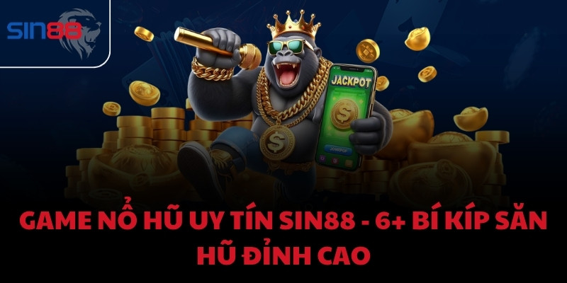 Game nổ hũ uy tín Sin88 - 6+ bí kíp săn hũ đỉnh cao