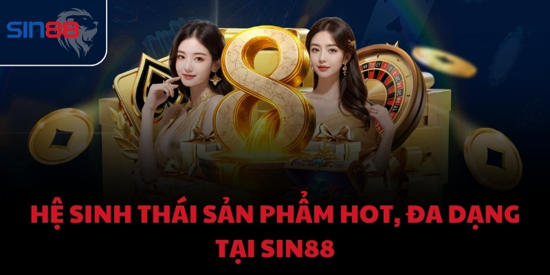 Hệ sinh thái sản phẩm hot, đa dạng tại Sin88