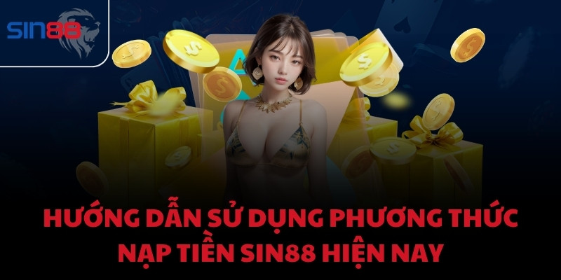 Hướng dẫn sử dụng phương thức nạp tiền Sin88 hiện nay