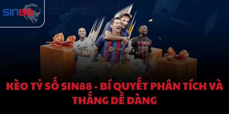 Kèo tỷ số Sin88 - Bí quyết phân tích và thắng dễ dàng