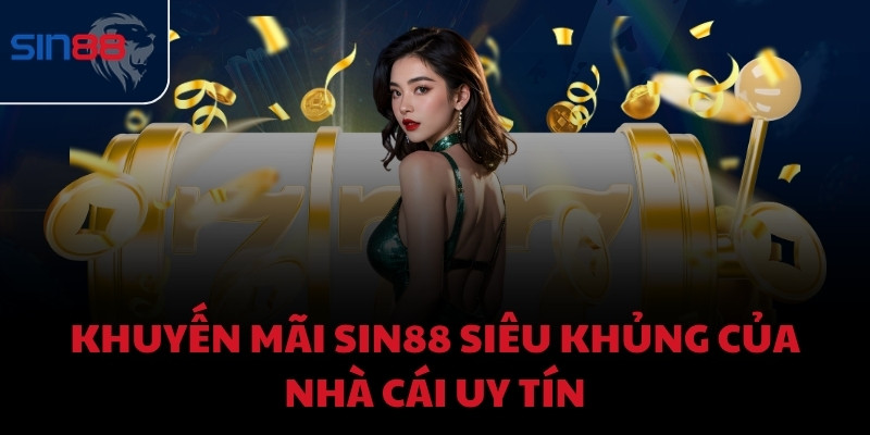 Khuyến mãi Sin88 siêu khủng của nhà cái uy tín