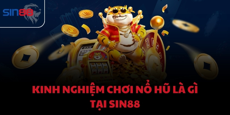 Kinh nghiệm chơi Nổ Hũ là gì tại Sin88
