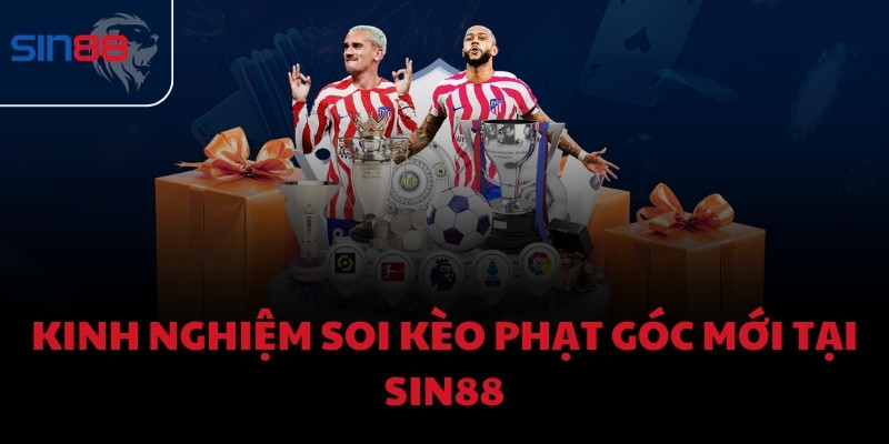 Kinh nghiệm soi kèo phạt góc mới tại Sin88