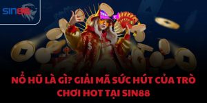 Nổ hũ là gì? Giải mã sức hút của trò chơi hot tại Sin88